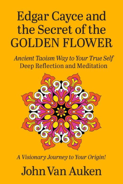 Edgar Cayce and the Secret of the Golden Flower: Ancient Taoism Way to Your True Self