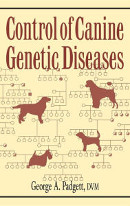 Title: Control of Canine Genetic Diseases, Author: George A. Padgett
