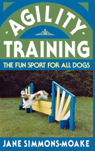 Title: Agility Training: The Fun Sport for All Dogs, Author: Jane Simmons-Moake