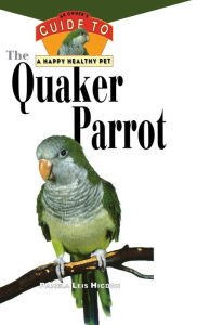 Title: The Quaker Parrot: An Owner's Guide to a Happy Healthy Pet, Author: Pamela Leis Higdon