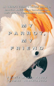 Title: My Parrot, My Friend: An Owner's Guide to Parrot Behavior, Author: Bonnie Munro Doane