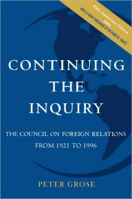 Title: Continuing the Inquiry: The Council on Foreign Relations from 1921 to 1996, Author: Peter Grose