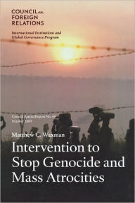 Title: Intervention To Stop Genocide And Mass Atrocities, Author: Matthew C. Waxman