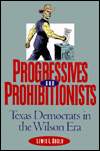 Title: Progressives and Prohibitionists: Texas Democrats in the Wilson Era / Edition 1, Author: Lewis L Gould