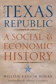 Title: The Texas Republic: A Social and Economic History, Author: William Ransom Hogan
