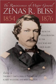 Title: The Reminiscences of Major General Zenas R. Bliss, 1854-1876: From the Texas Frontier to the Civil War and Back Again, Author: Thomas Smith