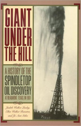 Giant Under The Hill A History Of The Spindletop Oil Discovery At