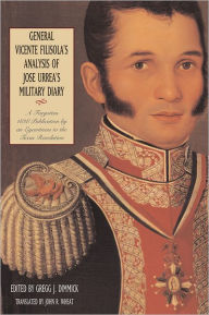 Title: General Vicente Filisola's Analysis of Jose Urrea's Military Diary: A Forgotten 1838 Publication by an Eyewitness to the Texas Revolution, Author: Gregg Dimmick