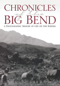 Title: Chronicles of the Big Bend: A Photographic Memoir of Life on the Border, Author: W. D. Smithers