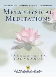 Title: Metaphysical Meditations: Universal Prayers, Affirmations, and Visualizations, Author: Paramahansa Yogananda