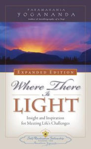 Title: Where There Is Light : Insight and Inspiration for Meeting Life's Challenges, Author: Paramahansa Yogananda