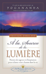 Title: A la Source de la Lumiere Edition Enrichie (Where There Is Light - New Expanded Edition), Author: Paramahansa Yogananda