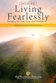 Title: Living Fearlessly: Bringing Out Your Inner Soul Strength, Author: Paramahansa Yogananda