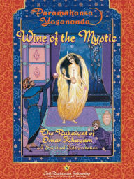 Title: Wine of the Mystic: The Rubaiyat of Omar Khayyam, Author: Paramahansa Yogananda