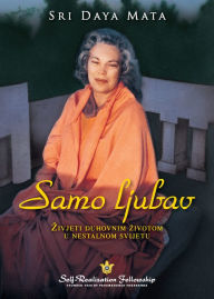 Title: Samo ljubav: ZIVJETI DUHOVNIM ZIVOTOM U NESTALNOM SVIJETU, Author: Sri Daya Mata