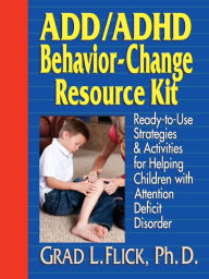 Title: ADD / ADHD Behavior-Change Resource Kit: Ready-to-Use Strategies and Activities for Helping Children with Attention Deficit Disorder, Author: Grad L. Flick