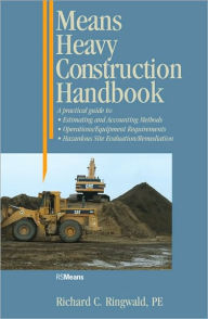 Title: Means Heavy Construction Handbook: A Practical Guide to Estimating and Accounting Methods; Operations/Equipment Requirements; Hazardous Site Evaluat / Edition 1, Author: Richard C. Ringwald