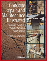 Title: Concrete Repair and Maintenance Illustrated: Problem Analysis; Repair Strategy; Techniques / Edition 1, Author: Peter H. Emmons