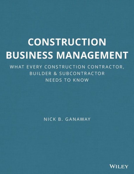 Construction Business Management: What Every Construction Contractor, Builder and Subcontractor Needs to Know / Edition 1