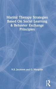 Title: Marital Therapy Strategies Based On Social Learning & Behavior Exchange Principles / Edition 1, Author: N.S. Jacobson