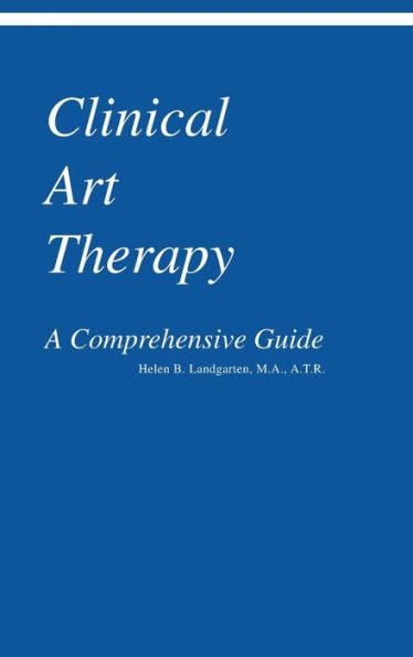 Clinical Art Therapy: A Comprehensive Guide / Edition 1