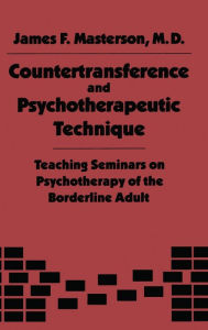 Title: Countertransference and Psychotherapeutic Technique: Teaching Seminars / Edition 1, Author: James F. Masterson