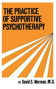 Title: Practice Of Supportive Psychotherapy / Edition 1, Author: David S. Werman