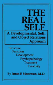 Title: The Real Self: A Developmental, Self And Object Relations Approach / Edition 1, Author: James F. Masterson