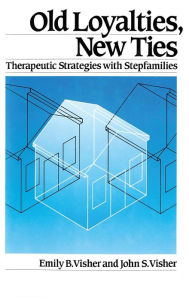 Title: Old Loyalties, New Ties: Therapeutic Strategies with Stepfamilies / Edition 1, Author: Emily B. Visher