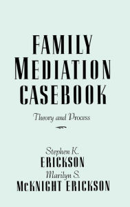 Title: Family Mediation Casebook: Theory And Process / Edition 1, Author: Stephen K. Erickson