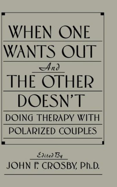 When One Wants Out And The Other Doesn't: Doing Therapy With Polarized Couples / Edition 1