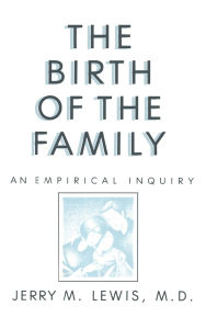 Title: The Birth Of The Family: An Empirical Enquiry / Edition 1, Author: Jerry M. Lewis