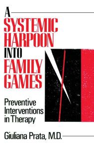 Title: A Systemic Harpoon Into Family Games: Preventive Interventions in Therapy, Author: Giuliana Prata