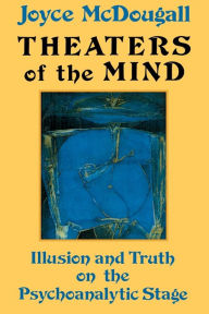 Title: Theaters Of The Mind: Illusion And Truth On The Psychoanalytic Stage, Author: Joyce McDougall