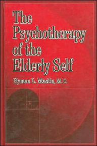 Title: The Psychotherapy Of The Elderly Self / Edition 1, Author: Hyman L. Muslin