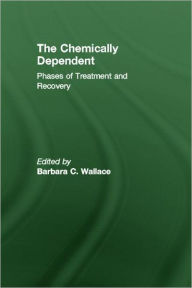 Title: Chemically Dependent: Phases Of Treatment And Recovery / Edition 1, Author: Barbara C. Wallace