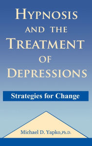 Title: Hypnosis and the Treatment of Depressions: Strategies for Change / Edition 1, Author: Michael D. Yapko