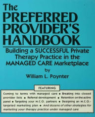 Title: The Preferred Provider's Handbook Building A Successful Private Therapy Practice In The Managed Care Marketplace / Edition 1, Author: William L. Poynter