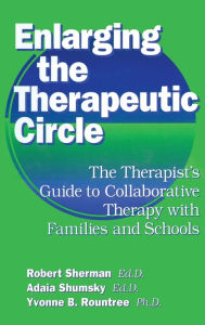 Title: Enlarging The Therapeutic Circle: The Therapists Guide To: The Therapist's Guide To Collaborative Therapy With Families & School / Edition 1, Author: Robert Sherman