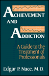 Title: Achievement And Addiction: A Guide To The Treatment Of Professionals / Edition 1, Author: Edgar P. Nace