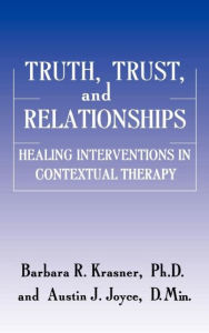 Title: Truth, Trust And Relationships: Healing Interventions In Contextual Therapy / Edition 1, Author: Barbara R. Krasner