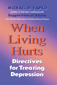 Title: When Living Hurts: Directives For Treating Depression / Edition 1, Author: Michael D. Yapko