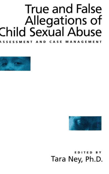 True And False Allegations Of Child Sexual Abuse: Assessment & Case Management / Edition 1