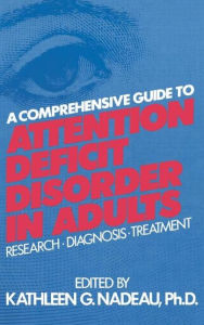Title: A Comprehensive Guide To Attention Deficit Disorder In Adults: Research, Diagnosis and Treatment / Edition 1, Author: Kathleen G. Nadeau