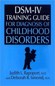Title: DSM-IV Training Guide For Diagnosis Of Childhood Disorders / Edition 1, Author: Judith L. Rapoport