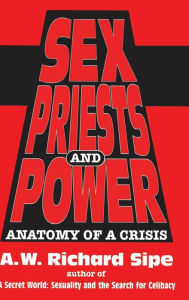 Title: Sex, Priests, And Power: Anatomy Of A Crisis, Author: A.W. Richard Sipe