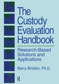 Title: The Custody Evaluation Handbook: Research Based Solutions & Applications / Edition 1, Author: Barry Bricklin