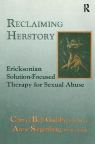 Title: Reclaiming Herstory: Ericksonian Solution-Focused Therapy For Sexual Abuse / Edition 1, Author: Cheryl Bell-Gadsby