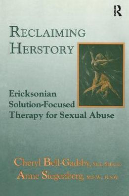 Reclaiming Herstory: Ericksonian Solution-Focused Therapy For Sexual Abuse / Edition 1