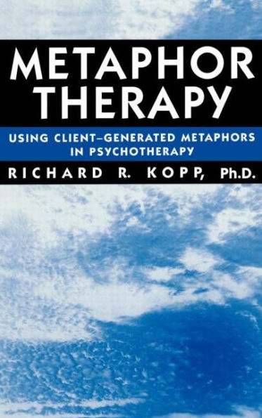 Metaphor Therapy: Using Client Generated Metaphors In Psychotherapy / Edition 1